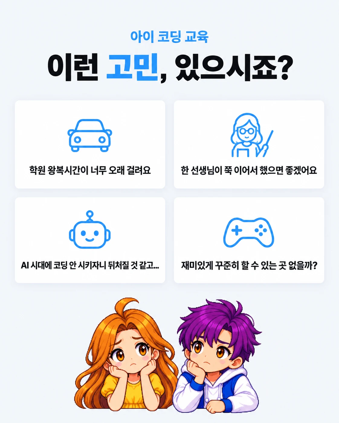 아이 코딩 교육, 이런 고민 있으시죠? 학원 왕복시간이 너무 오래 걸려요. 한 선생님이 쭉 이어서 했으면 좋겠어요. AI 시대에 코딩 안 시키자니 뒤처질 것 같고... 재미있게 꾸준히 할 수 있는 곳 없을까?